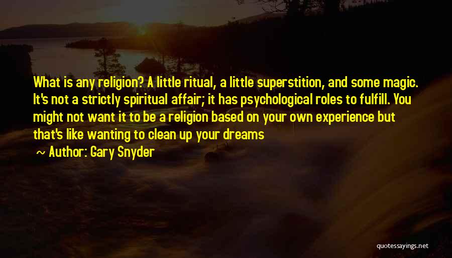 Gary Snyder Quotes: What Is Any Religion? A Little Ritual, A Little Superstition, And Some Magic. It's Not A Strictly Spiritual Affair; It