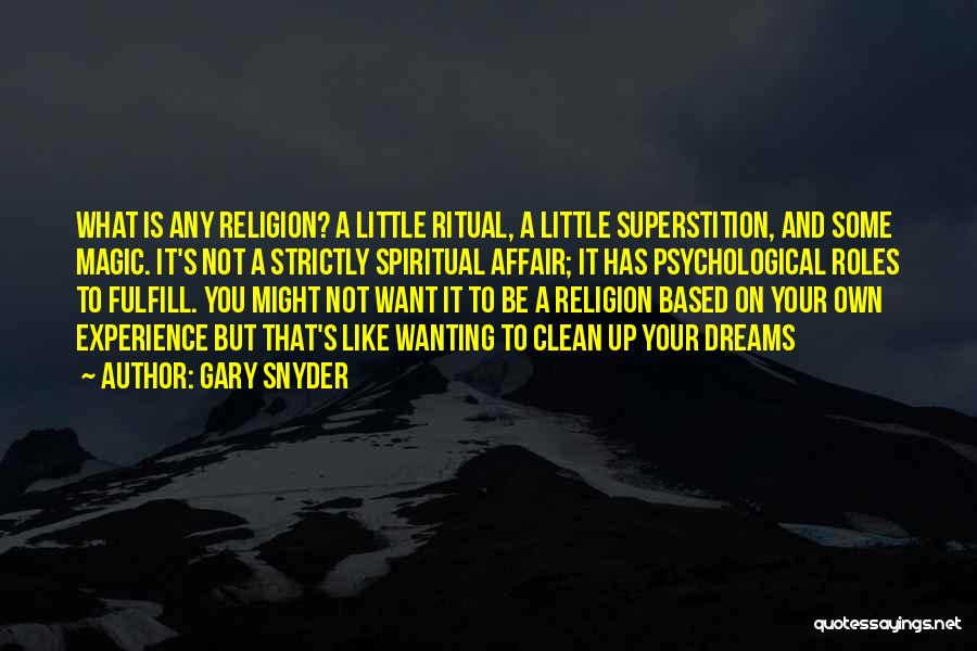 Gary Snyder Quotes: What Is Any Religion? A Little Ritual, A Little Superstition, And Some Magic. It's Not A Strictly Spiritual Affair; It