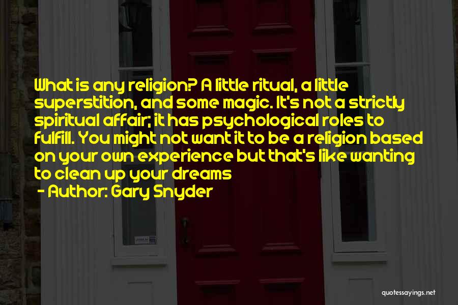 Gary Snyder Quotes: What Is Any Religion? A Little Ritual, A Little Superstition, And Some Magic. It's Not A Strictly Spiritual Affair; It