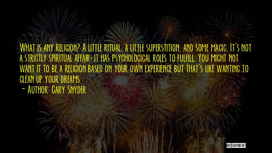 Gary Snyder Quotes: What Is Any Religion? A Little Ritual, A Little Superstition, And Some Magic. It's Not A Strictly Spiritual Affair; It