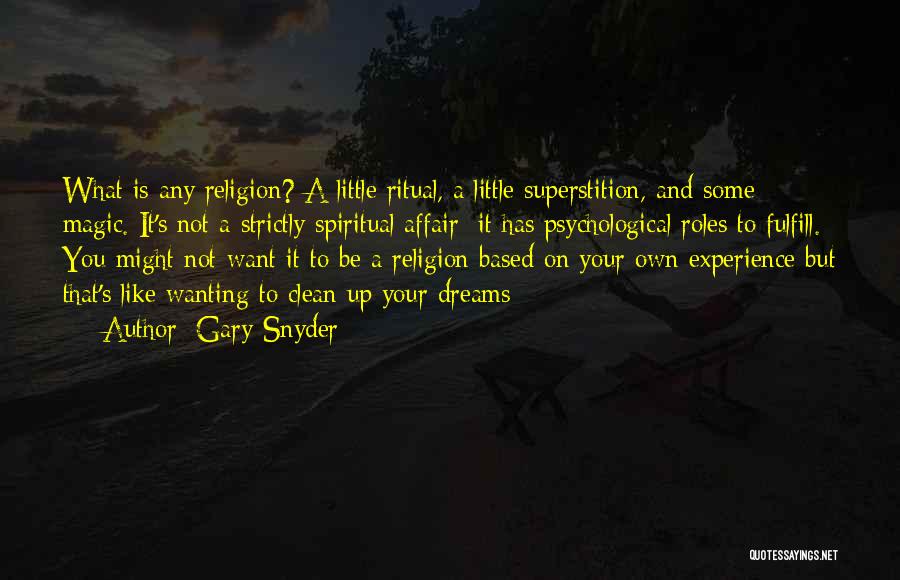 Gary Snyder Quotes: What Is Any Religion? A Little Ritual, A Little Superstition, And Some Magic. It's Not A Strictly Spiritual Affair; It