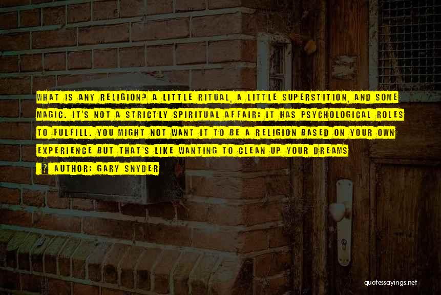 Gary Snyder Quotes: What Is Any Religion? A Little Ritual, A Little Superstition, And Some Magic. It's Not A Strictly Spiritual Affair; It