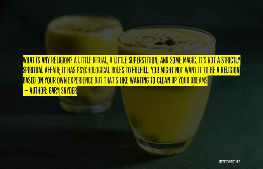 Gary Snyder Quotes: What Is Any Religion? A Little Ritual, A Little Superstition, And Some Magic. It's Not A Strictly Spiritual Affair; It