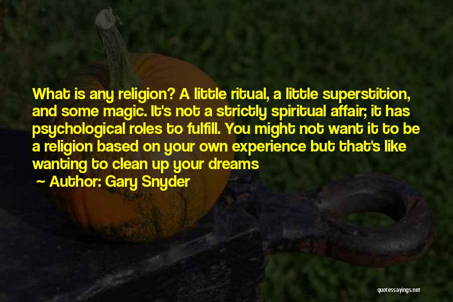 Gary Snyder Quotes: What Is Any Religion? A Little Ritual, A Little Superstition, And Some Magic. It's Not A Strictly Spiritual Affair; It