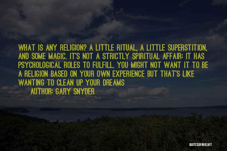 Gary Snyder Quotes: What Is Any Religion? A Little Ritual, A Little Superstition, And Some Magic. It's Not A Strictly Spiritual Affair; It