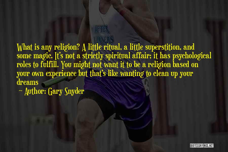 Gary Snyder Quotes: What Is Any Religion? A Little Ritual, A Little Superstition, And Some Magic. It's Not A Strictly Spiritual Affair; It