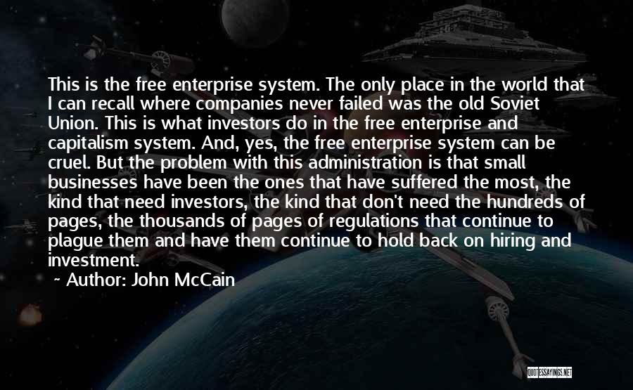 John McCain Quotes: This Is The Free Enterprise System. The Only Place In The World That I Can Recall Where Companies Never Failed