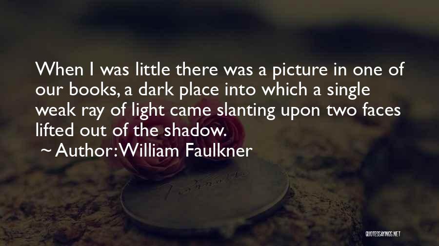 William Faulkner Quotes: When I Was Little There Was A Picture In One Of Our Books, A Dark Place Into Which A Single