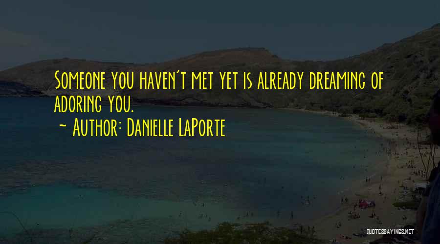 Danielle LaPorte Quotes: Someone You Haven't Met Yet Is Already Dreaming Of Adoring You.