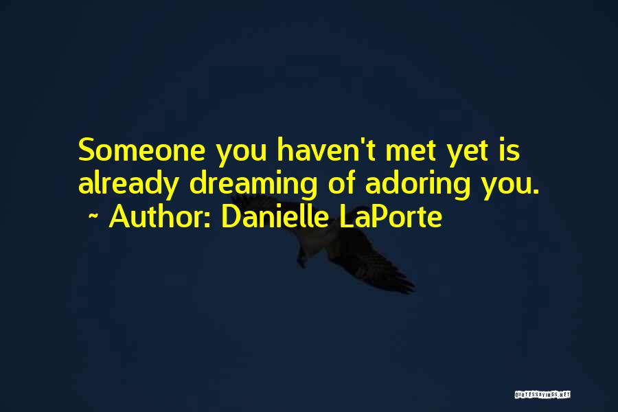 Danielle LaPorte Quotes: Someone You Haven't Met Yet Is Already Dreaming Of Adoring You.