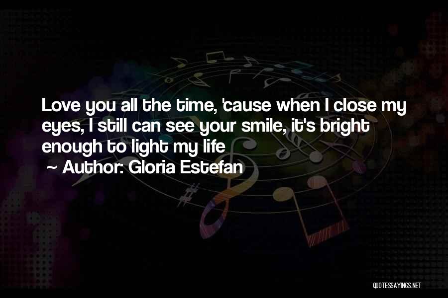 Gloria Estefan Quotes: Love You All The Time, 'cause When I Close My Eyes, I Still Can See Your Smile, It's Bright Enough