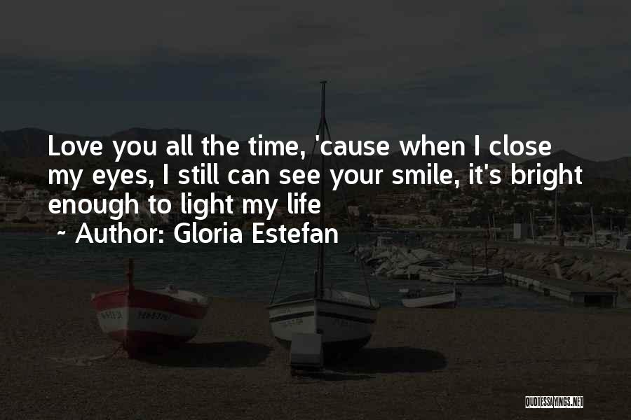 Gloria Estefan Quotes: Love You All The Time, 'cause When I Close My Eyes, I Still Can See Your Smile, It's Bright Enough