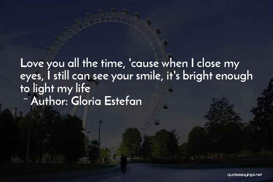 Gloria Estefan Quotes: Love You All The Time, 'cause When I Close My Eyes, I Still Can See Your Smile, It's Bright Enough