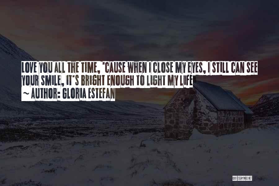 Gloria Estefan Quotes: Love You All The Time, 'cause When I Close My Eyes, I Still Can See Your Smile, It's Bright Enough