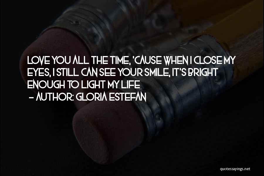 Gloria Estefan Quotes: Love You All The Time, 'cause When I Close My Eyes, I Still Can See Your Smile, It's Bright Enough