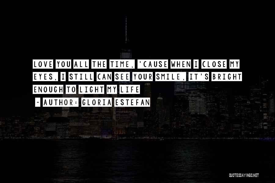 Gloria Estefan Quotes: Love You All The Time, 'cause When I Close My Eyes, I Still Can See Your Smile, It's Bright Enough