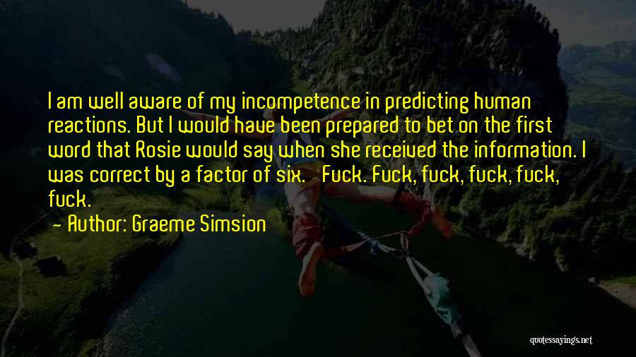 Graeme Simsion Quotes: I Am Well Aware Of My Incompetence In Predicting Human Reactions. But I Would Have Been Prepared To Bet On