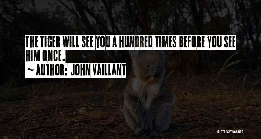 John Vaillant Quotes: The Tiger Will See You A Hundred Times Before You See Him Once.