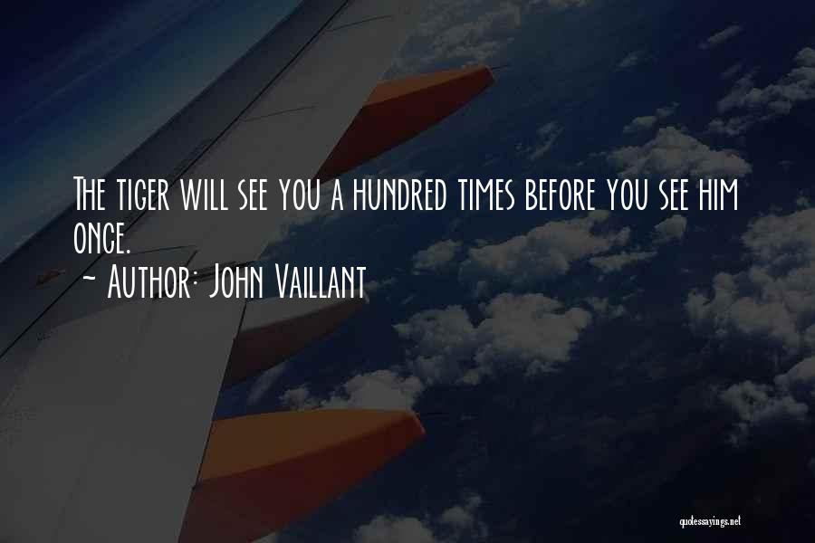 John Vaillant Quotes: The Tiger Will See You A Hundred Times Before You See Him Once.