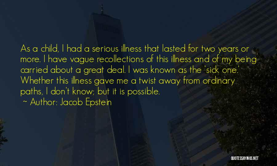 Jacob Epstein Quotes: As A Child, I Had A Serious Illness That Lasted For Two Years Or More. I Have Vague Recollections Of