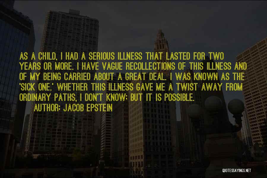 Jacob Epstein Quotes: As A Child, I Had A Serious Illness That Lasted For Two Years Or More. I Have Vague Recollections Of