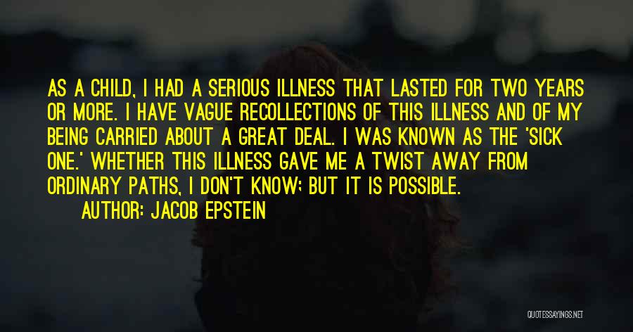 Jacob Epstein Quotes: As A Child, I Had A Serious Illness That Lasted For Two Years Or More. I Have Vague Recollections Of