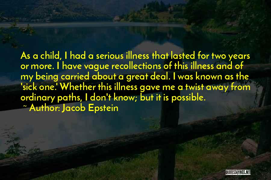 Jacob Epstein Quotes: As A Child, I Had A Serious Illness That Lasted For Two Years Or More. I Have Vague Recollections Of