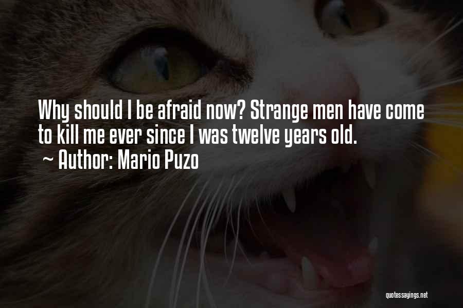 Mario Puzo Quotes: Why Should I Be Afraid Now? Strange Men Have Come To Kill Me Ever Since I Was Twelve Years Old.