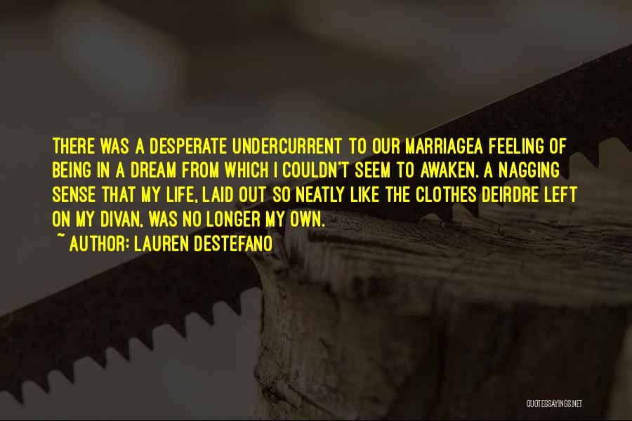 Lauren DeStefano Quotes: There Was A Desperate Undercurrent To Our Marriagea Feeling Of Being In A Dream From Which I Couldn't Seem To