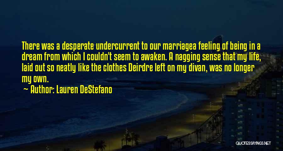 Lauren DeStefano Quotes: There Was A Desperate Undercurrent To Our Marriagea Feeling Of Being In A Dream From Which I Couldn't Seem To