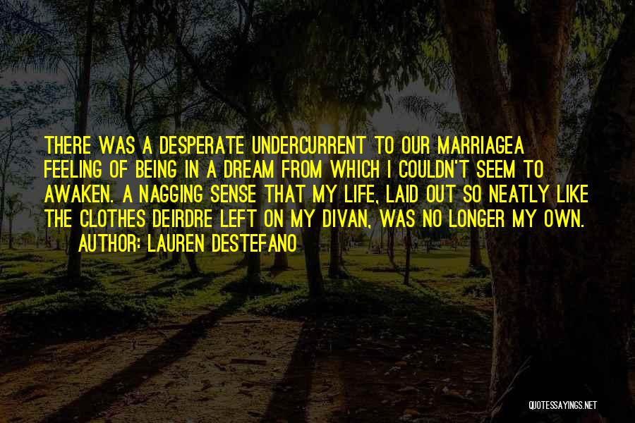 Lauren DeStefano Quotes: There Was A Desperate Undercurrent To Our Marriagea Feeling Of Being In A Dream From Which I Couldn't Seem To