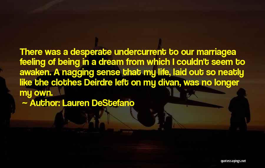 Lauren DeStefano Quotes: There Was A Desperate Undercurrent To Our Marriagea Feeling Of Being In A Dream From Which I Couldn't Seem To