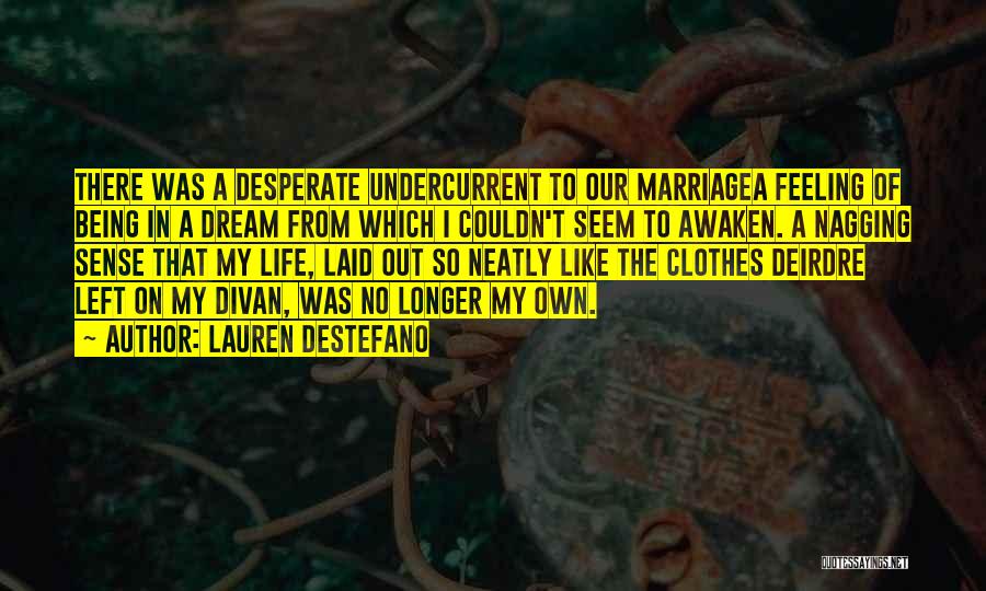 Lauren DeStefano Quotes: There Was A Desperate Undercurrent To Our Marriagea Feeling Of Being In A Dream From Which I Couldn't Seem To