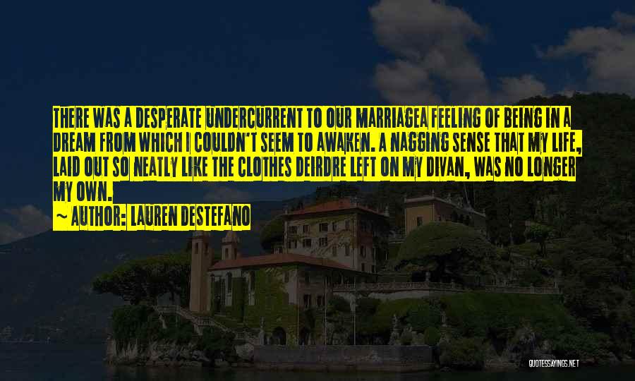 Lauren DeStefano Quotes: There Was A Desperate Undercurrent To Our Marriagea Feeling Of Being In A Dream From Which I Couldn't Seem To