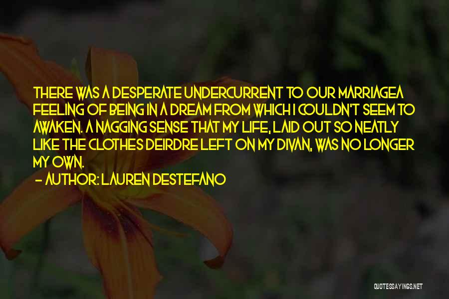 Lauren DeStefano Quotes: There Was A Desperate Undercurrent To Our Marriagea Feeling Of Being In A Dream From Which I Couldn't Seem To