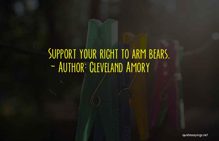 Cleveland Amory Quotes: Support Your Right To Arm Bears.