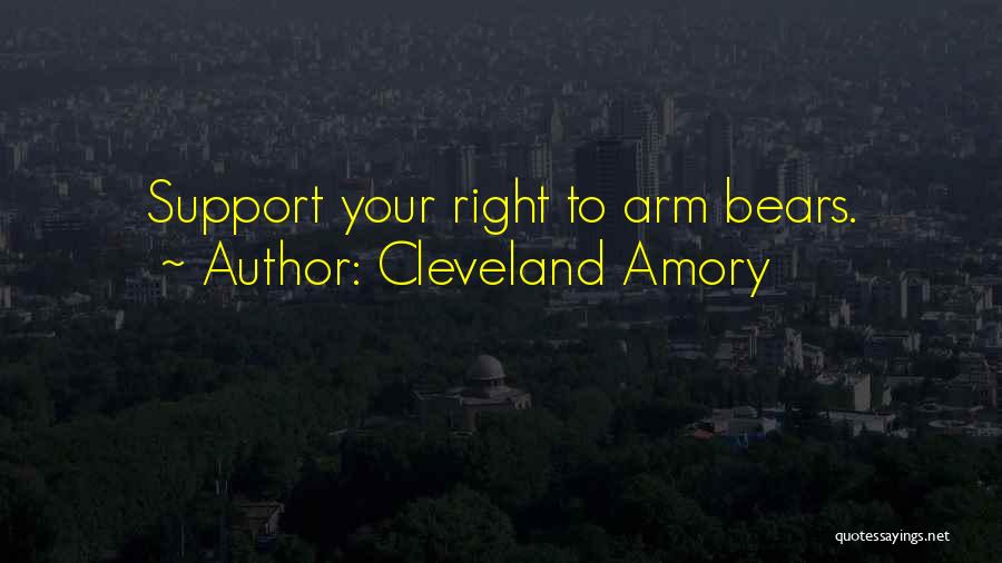 Cleveland Amory Quotes: Support Your Right To Arm Bears.