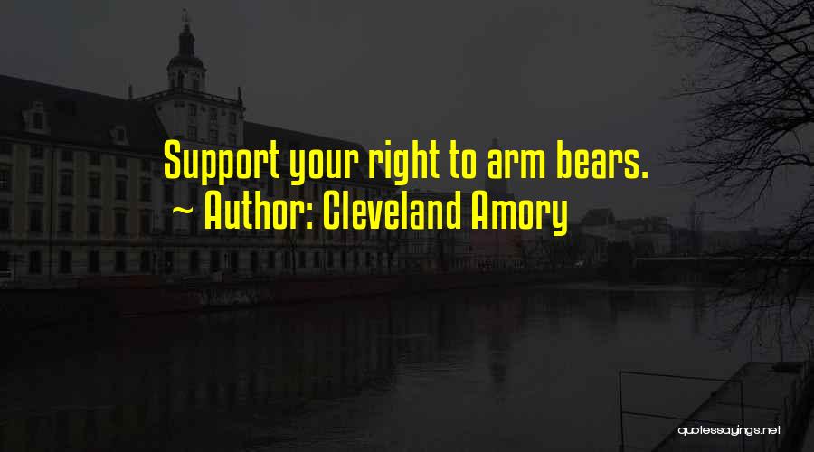 Cleveland Amory Quotes: Support Your Right To Arm Bears.