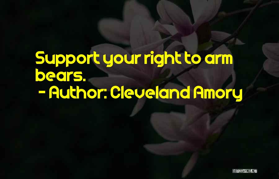 Cleveland Amory Quotes: Support Your Right To Arm Bears.