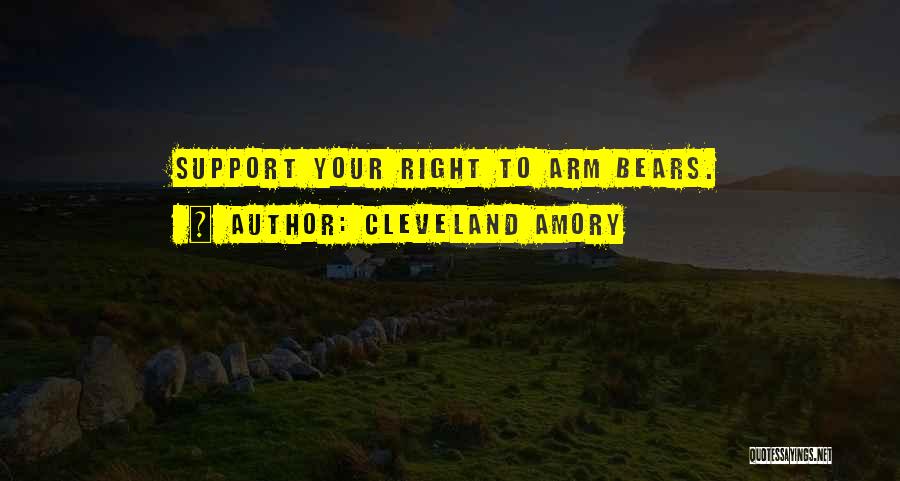 Cleveland Amory Quotes: Support Your Right To Arm Bears.