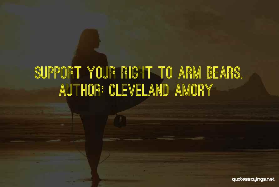 Cleveland Amory Quotes: Support Your Right To Arm Bears.