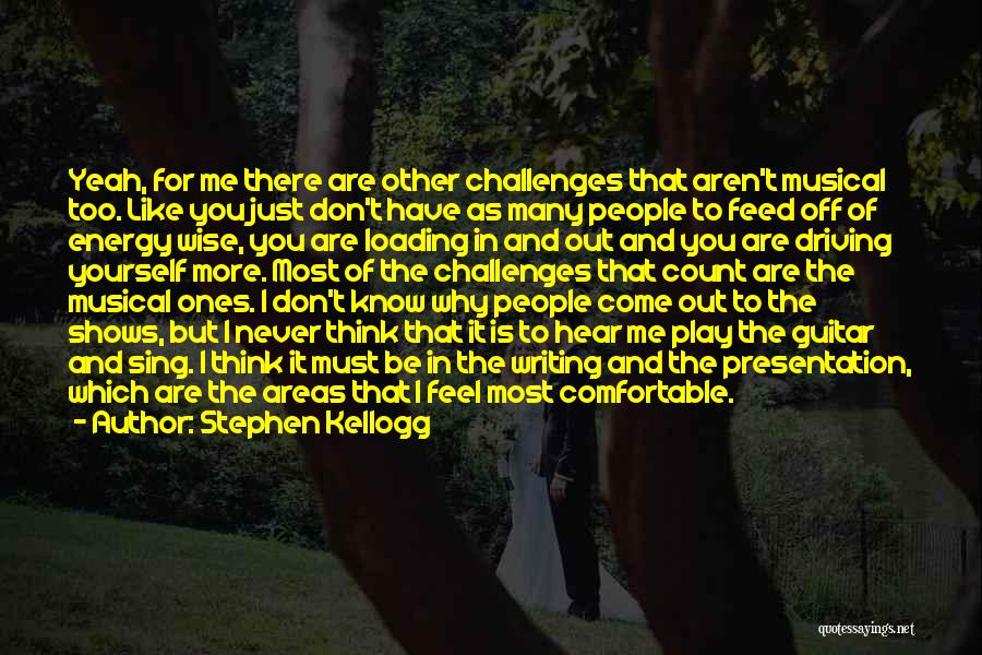 Stephen Kellogg Quotes: Yeah, For Me There Are Other Challenges That Aren't Musical Too. Like You Just Don't Have As Many People To