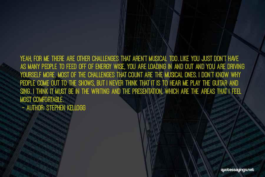 Stephen Kellogg Quotes: Yeah, For Me There Are Other Challenges That Aren't Musical Too. Like You Just Don't Have As Many People To