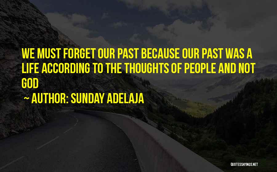 Sunday Adelaja Quotes: We Must Forget Our Past Because Our Past Was A Life According To The Thoughts Of People And Not God