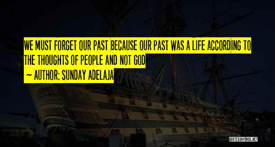 Sunday Adelaja Quotes: We Must Forget Our Past Because Our Past Was A Life According To The Thoughts Of People And Not God