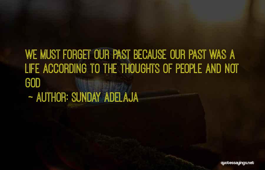 Sunday Adelaja Quotes: We Must Forget Our Past Because Our Past Was A Life According To The Thoughts Of People And Not God