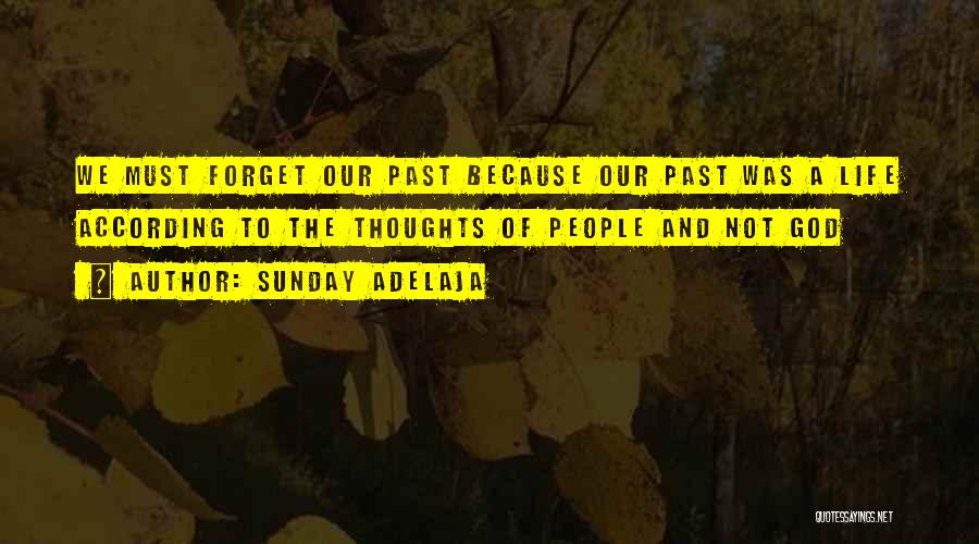 Sunday Adelaja Quotes: We Must Forget Our Past Because Our Past Was A Life According To The Thoughts Of People And Not God