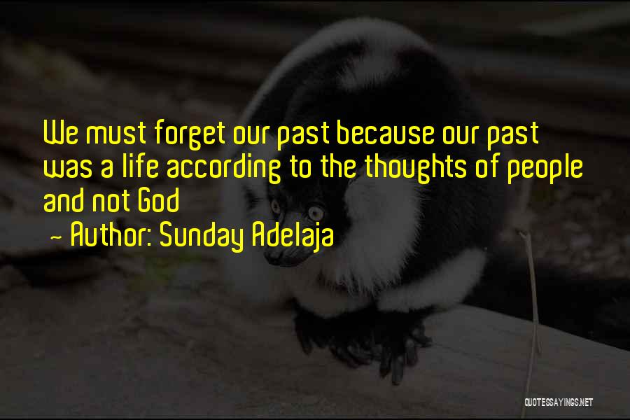 Sunday Adelaja Quotes: We Must Forget Our Past Because Our Past Was A Life According To The Thoughts Of People And Not God