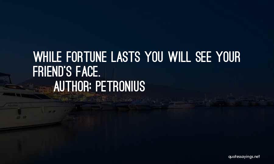 Petronius Quotes: While Fortune Lasts You Will See Your Friend's Face.