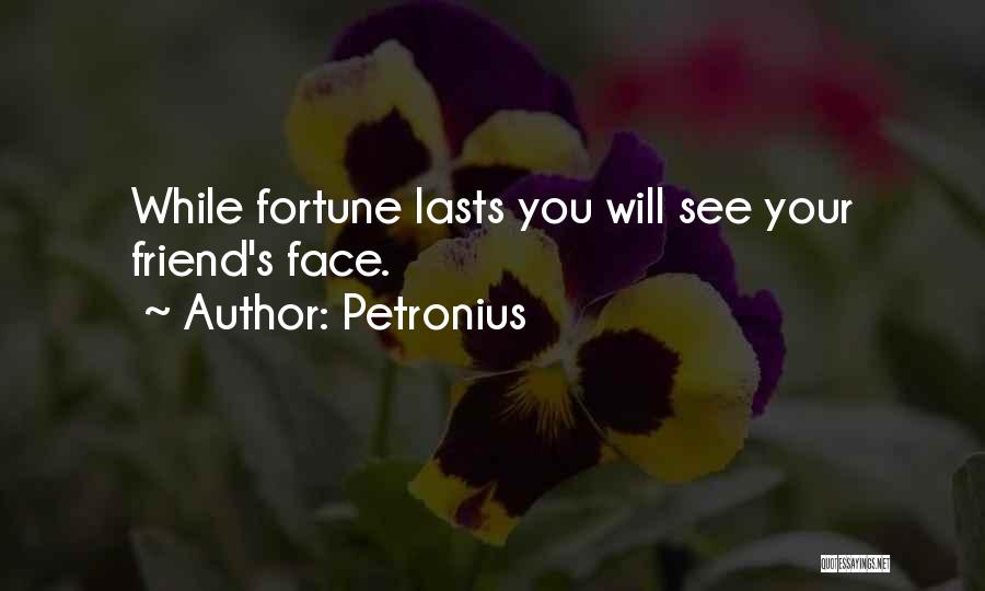 Petronius Quotes: While Fortune Lasts You Will See Your Friend's Face.